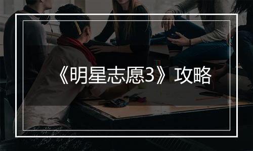 《明星志愿3》攻略