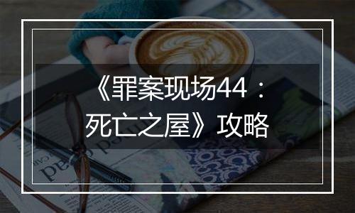 《罪案现场44：死亡之屋》攻略