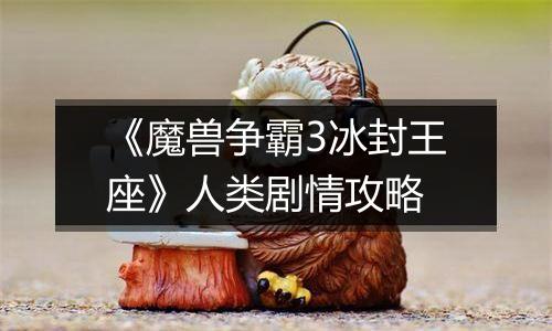 《魔兽争霸3冰封王座》人类剧情攻略
