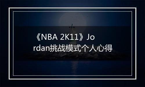《NBA 2K11》Jordan挑战模式个人心得