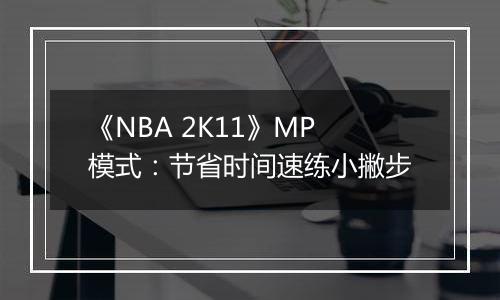 《NBA 2K11》MP模式：节省时间速练小撇步