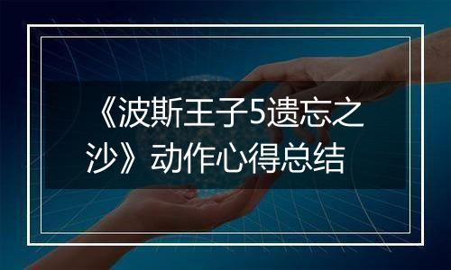 《波斯王子5遗忘之沙》动作心得总结