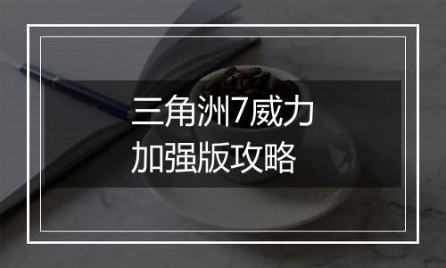 三角洲7威力加强版攻略