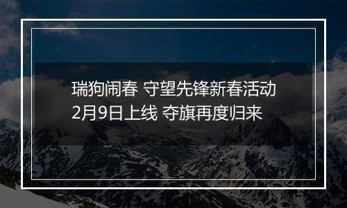 瑞狗闹春 守望先锋新春活动2月9日上线 夺旗再度归来