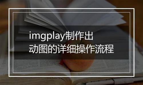 imgplay制作出动图的详细操作流程