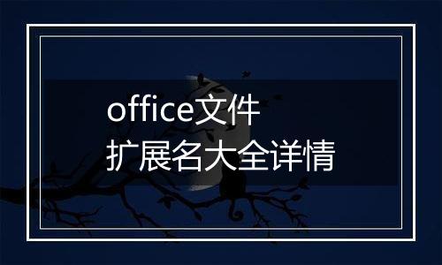office文件扩展名大全详情