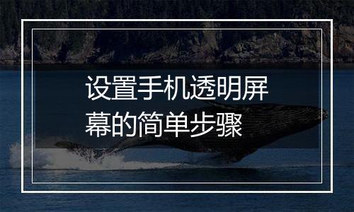 设置手机透明屏幕的简单步骤
