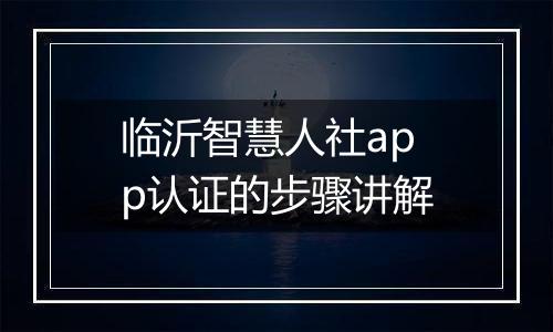 临沂智慧人社app认证的步骤讲解