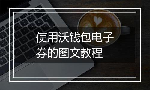 使用沃钱包电子券的图文教程