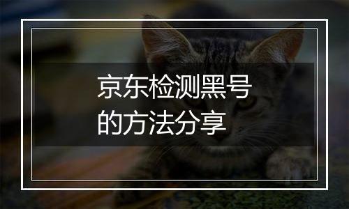 京东检测黑号的方法分享