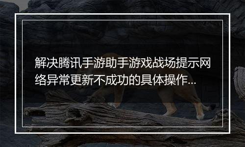 解决腾讯手游助手游戏战场提示网络异常更新不成功的具体操作步骤