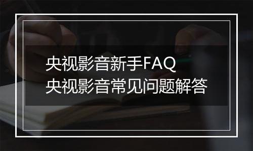 央视影音新手FAQ 央视影音常见问题解答