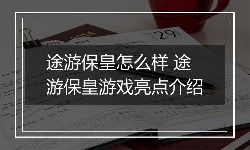 途游保皇怎么样 途游保皇游戏亮点介绍