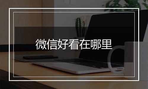 微信好看在哪里