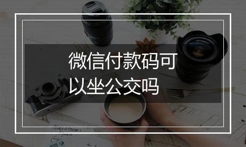 微信付款码可以坐公交吗