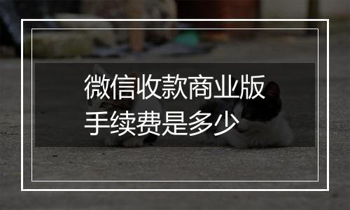 微信收款商业版手续费是多少
