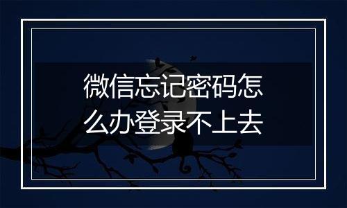 微信忘记密码怎么办登录不上去