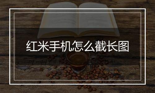 红米手机怎么截长图