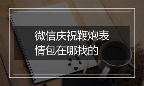 微信庆祝鞭炮表情包在哪找的