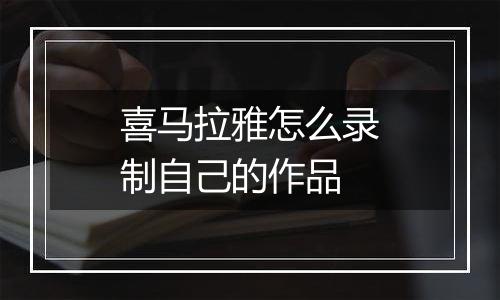 喜马拉雅怎么录制自己的作品