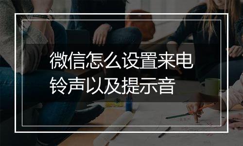 微信怎么设置来电铃声以及提示音