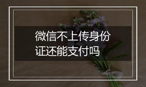 微信不上传身份证还能支付吗