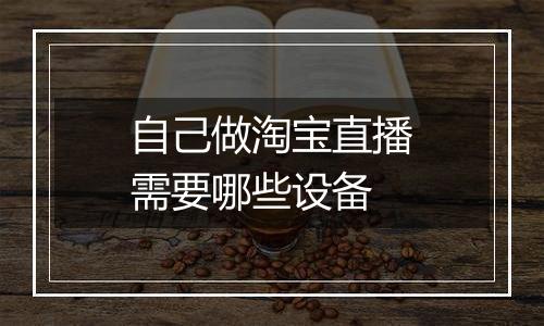自己做淘宝直播需要哪些设备