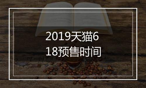 2019天猫618预售时间
