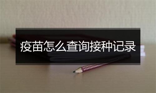 疫苗怎么查询接种记录