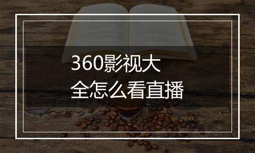 360影视大全怎么看直播