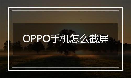 OPPO手机怎么截屏