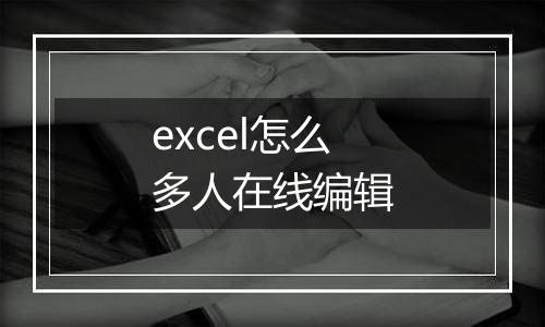 excel怎么多人在线编辑