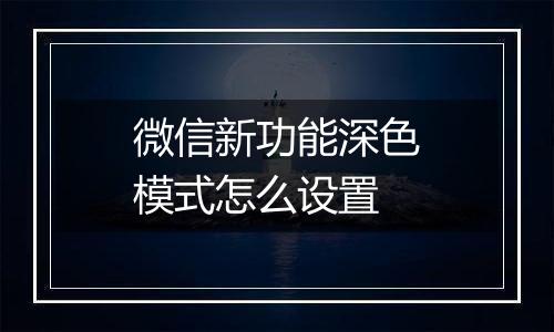 微信新功能深色模式怎么设置