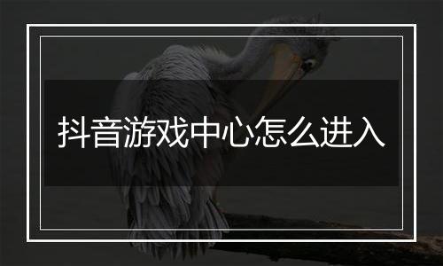抖音游戏中心怎么进入