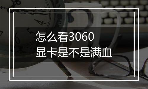 怎么看3060显卡是不是满血