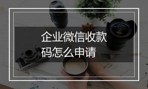 企业微信收款码怎么申请