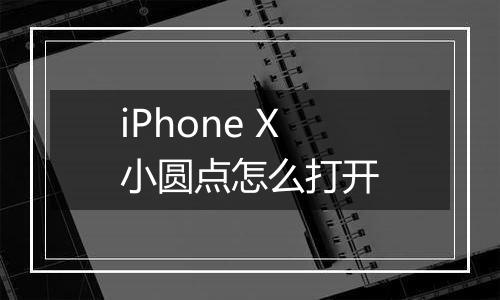 iPhone X小圆点怎么打开