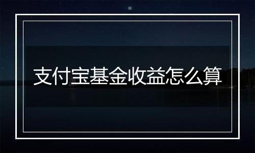 支付宝基金收益怎么算