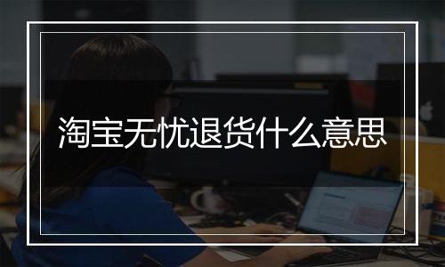 淘宝无忧退货什么意思
