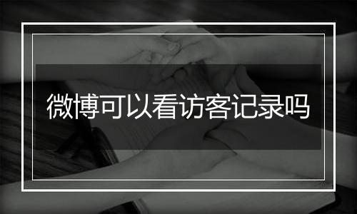 微博可以看访客记录吗