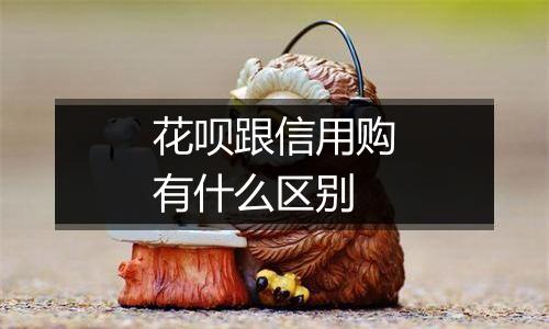 花呗跟信用购有什么区别
