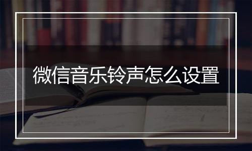 微信音乐铃声怎么设置