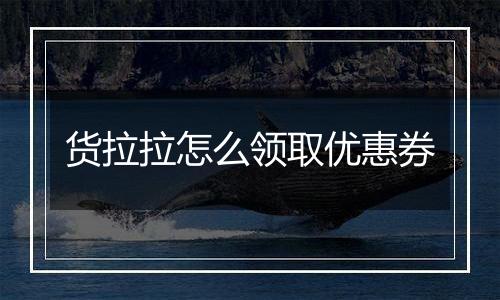 货拉拉怎么领取优惠券