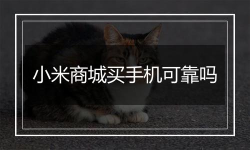 小米商城买手机可靠吗