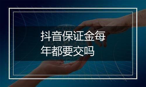 抖音保证金每年都要交吗