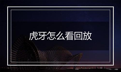 虎牙怎么看回放