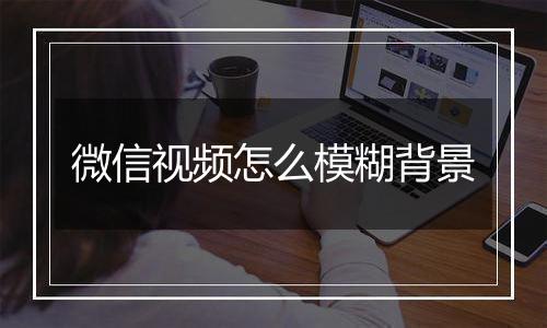 微信视频怎么模糊背景