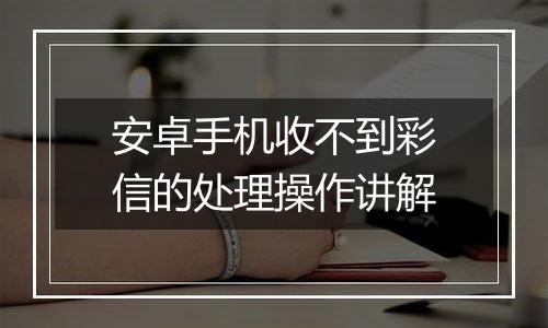 安卓手机收不到彩信的处理操作讲解