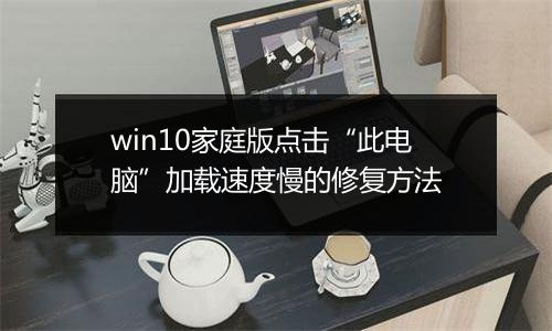 win10家庭版点击“此电脑”加载速度慢的修复方法