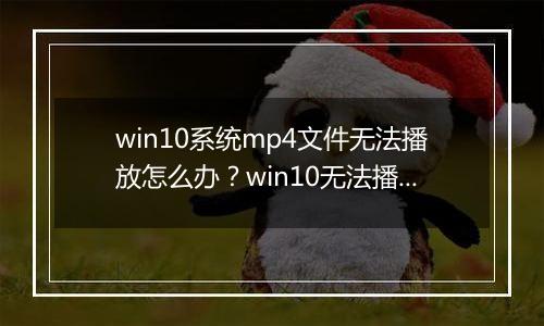 win10系统mp4文件无法播放怎么办？win10无法播放mp4的解决方法